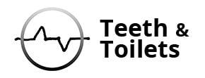 Teeth & Toilets